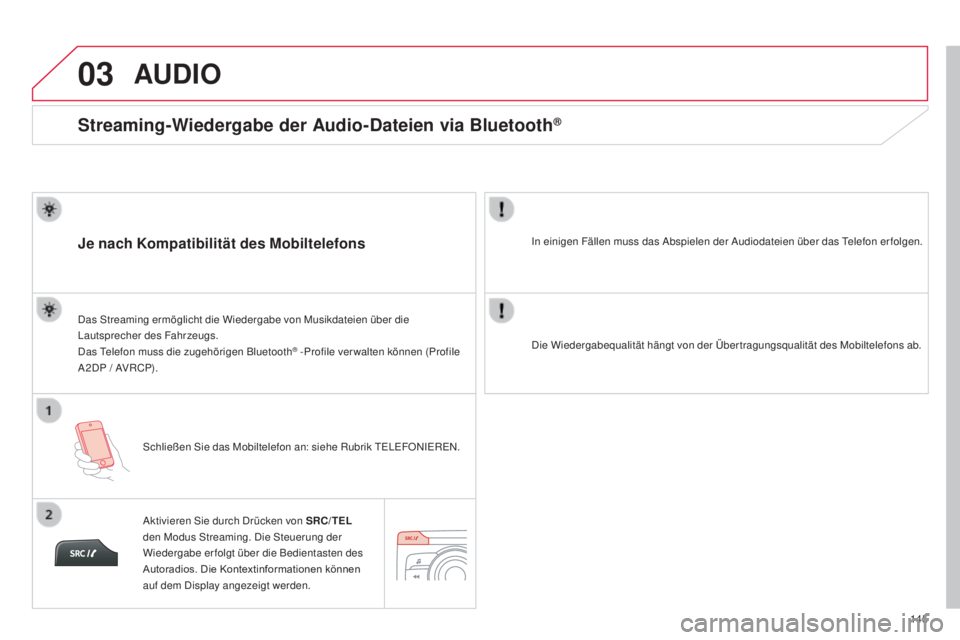 CITROEN C-ZERO 2016  Betriebsanleitungen (in German) 03
145
C-zero_de_Chap11b_Rde2_ed01-2014
Streaming-Wiedergabe der Audio-Dateien via Bluetooth®
Je nach Kompatibilität des Mobiltelefons
schließen  si e das Mobiltelefon an: siehe Rubrik  teleF On ie