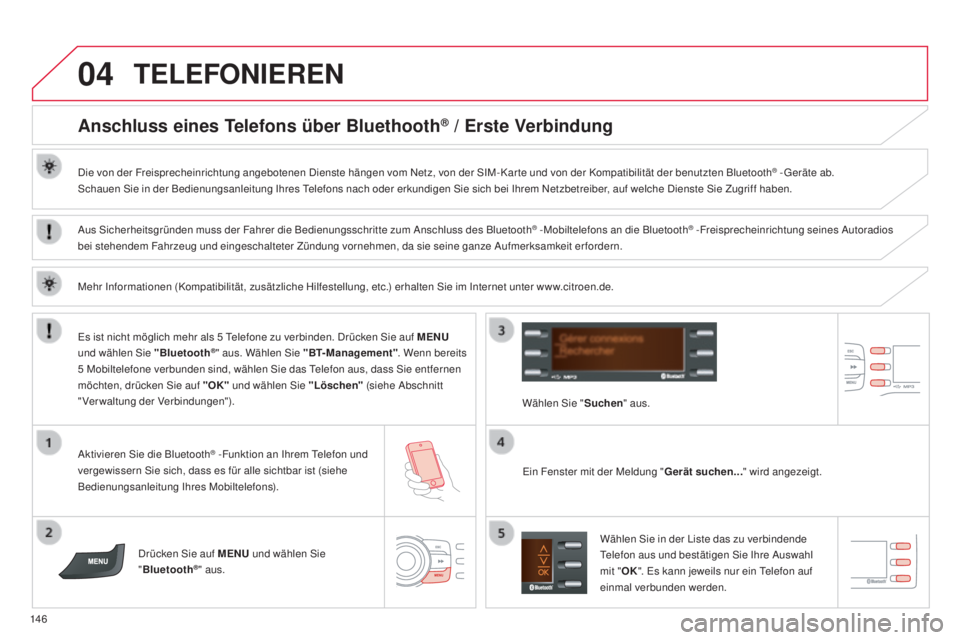CITROEN C-ZERO 2016  Betriebsanleitungen (in German) 04
146
C-zero_de_Chap11b_Rde2_ed01-2014
TELEFONIEREN
Anschluss eines Telefons über Bluethooth® / Erste Verbindung
die von der Freisprecheinrichtung angebotenen  di enste hängen vom  ne tz, von der 