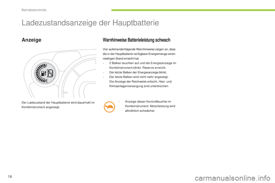 CITROEN C-ZERO 2016  Betriebsanleitungen (in German) 18
C-zero_de_Chap01_controle-de-marche_ed01-2014
ladezustandsanzeige der Hauptbatterie
Anzeige
Vier aufeinanderfolgende Warnhinweise zeigen an, dass 
die in der Hauptbatterie verfügbare ene rgiemenge