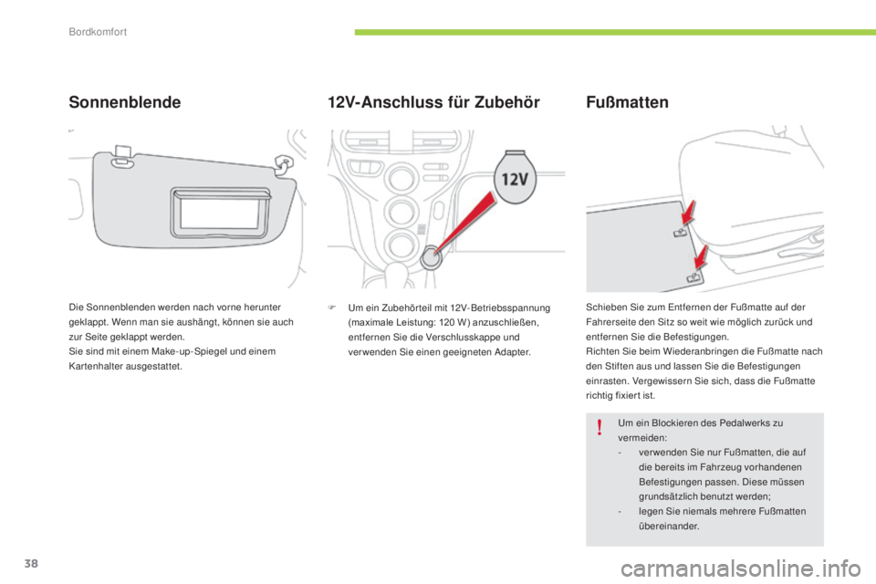 CITROEN C-ZERO 2016  Betriebsanleitungen (in German) 38
C-zero_de_Chap03_confort_ed01-2014
12V-Anschluss für Zubehör
F  um ein Zubehörteil mit 12V-Betriebsspannung (maximale 	 Leistung: 	 120 	 W) 	 anzuschließen, 	
e

ntfernen  s
i
 e die Verschlus