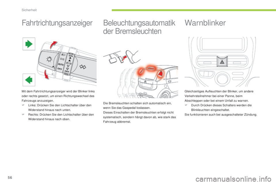 CITROEN C-ZERO 2016  Betriebsanleitungen (in German) 56
C-zero_de_Chap06_securite_ed01-2014
Fahrtrichtungsanzeiger
Mit dem Fahr trichtungsanzeiger wird der Blinker links 
oder rechts gesetzt, um einen Richtungswechsel des 
Fahrzeugs anzuzeigen.
F  l
i
 