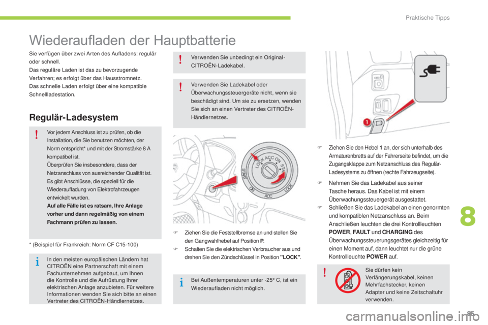 CITROEN C-ZERO 2016  Betriebsanleitungen (in German) 85
C-zero_de_Chap08_info-pratiques_ed01-2014
Wiederaufladen	der	H auptbatterie
F Ziehen si e den Hebel 1  a n, der sich unterhalb des 
ar

maturenbretts auf der Fahrerseite befindet, um die 
Zugangskl