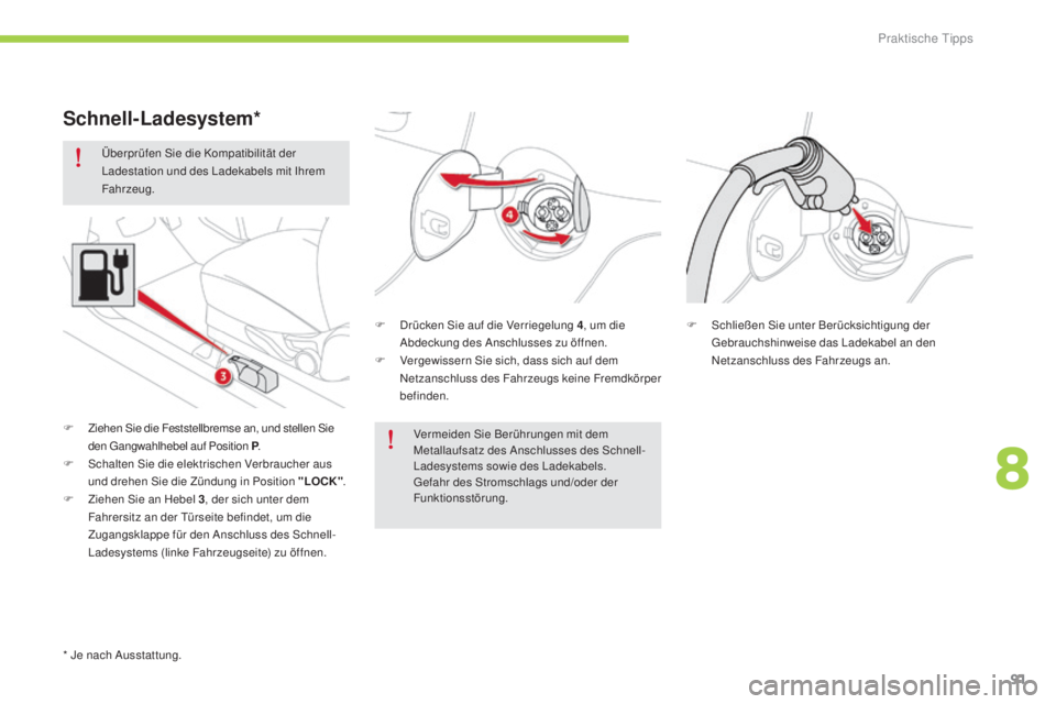 CITROEN C-ZERO 2016  Betriebsanleitungen (in German) 91
C-zero_de_Chap08_info-pratiques_ed01-2014
Überprüfen sie die Kompatibilität der la
destation und des  la dekabels mit  ih rem 
Fahrzeug.
F
  d
r
 ücken  s
i
 e auf die Verriegelung 4, um die 
a