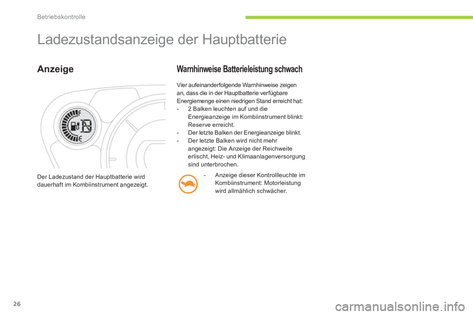 CITROEN C-ZERO 2014 Betriebsanleitungen (in German) Betriebskontrolle
26
Ladezustandsanzeige der Hauptbatterie
Anzeige
Vier aufeinanderfolgende Warnhinweise zeigen
an, dass die in der Hauptbatterie verfügbare
Energiemenge einen niedrigen Stand e CITROEN C-ZERO 2014 Betriebsanleitungen (in German) Betriebskontrolle
26
Ladezustandsanzeige der Hauptbatterie
Anzeige
Vier aufeinanderfolgende Warnhinweise zeigen
an, dass die in der Hauptbatterie verfügbare
Energiemenge einen niedrigen Stand e