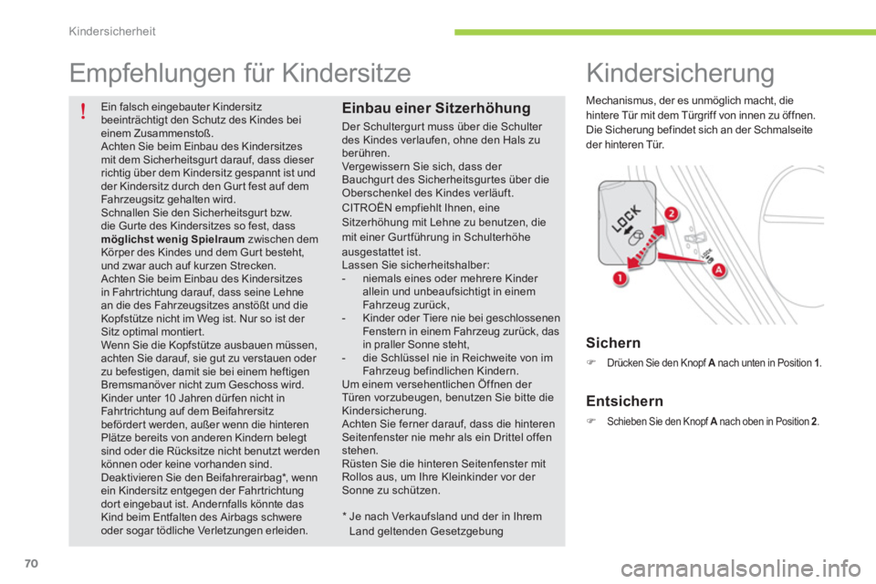 CITROEN C-ZERO 2014  Betriebsanleitungen (in German) Kindersicherheit
70
   
Ein falsch eingebauter Kindersitzbeeinträchtigt den Schutz des Kindes beieinem Zusammenstoß.  Achten Sie beim Einbau des Kindersitzesmit dem Sicherheitsgurt darauf, dass dies
