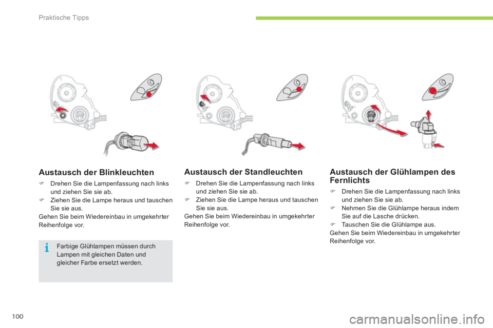 CITROEN C-ZERO 2012  Betriebsanleitungen (in German) i
Praktische Tipps
100
   
Austausch der Standleuchten 
 
 
 
�) 
  Drehen Sie die Lampenfassung nach links 
und ziehen Sie sie ab. 
   
�) 
  Ziehen Sie die Lampe heraus und tauschen 
Sie sie aus.  
