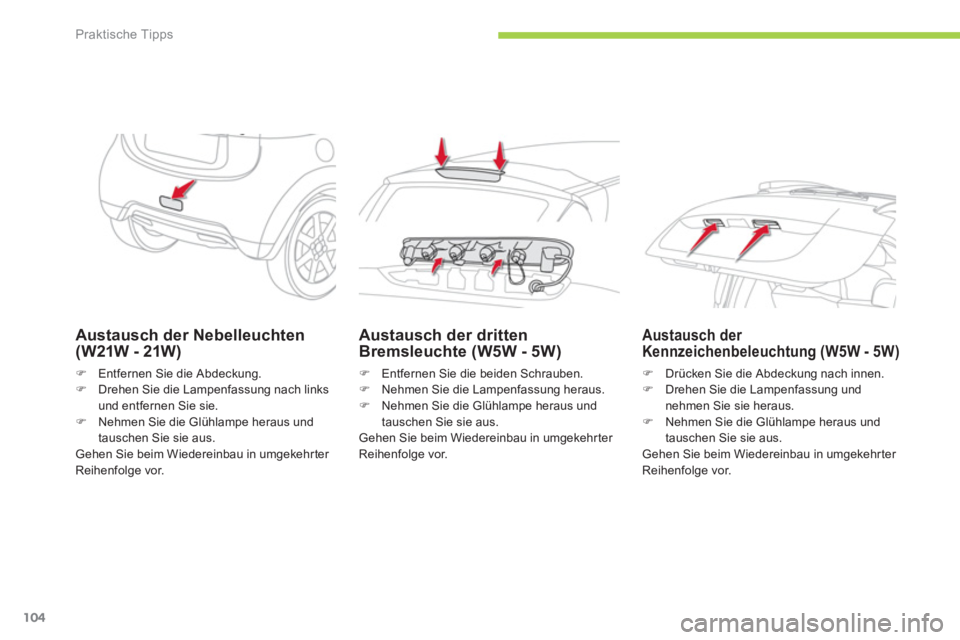 CITROEN C-ZERO 2012  Betriebsanleitungen (in German) Praktische Tipps
104
   
Austausch der Nebelleuchten 
(W21W - 21W) 
   
 
�) 
  Entfernen Sie die Abdeckung. 
   
�) 
  Drehen Sie die Lampenfassung nach links 
und entfernen Sie sie. 
   
�) 
  Nehme
