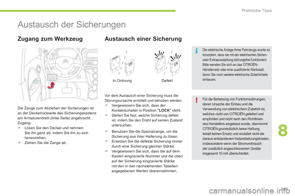 CITROEN C-ZERO 2012  Betriebsanleitungen (in German) 8
i
!
Praktische Tipps
105
   
 
 
 
 
 
 
 
 
 
Austausch der Sicherungen 
 
Die Zange zum Abziehen der Sicherungen ist 
an der Deckelrückseite des Sicherungskastens 
am Armaturenbrett (linke Seite)
