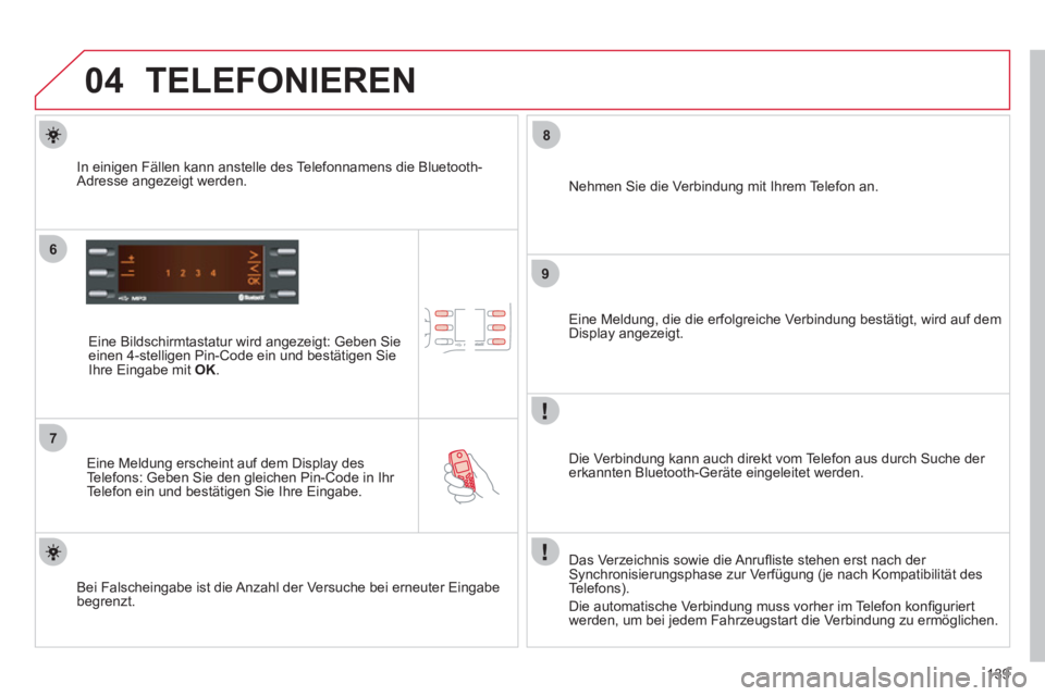 CITROEN C-ZERO 2012 Betriebsanleitungen (in German) 04
6
7
8
9
139
TELEFONIEREN
Eine Bildschirmtastatur wird angezeigt: Geben Sie
einen 4-stelligen Pin-Code ein und bestätigen Sie
Ihre Eingabe mit OK.
Eine Meldung erscheint auf dem D CITROEN C-ZERO 2012 Betriebsanleitungen (in German) 04
6
7
8
9
139
TELEFONIEREN
Eine Bildschirmtastatur wird angezeigt: Geben Sie
einen 4-stelligen Pin-Code ein und bestätigen Sie
Ihre Eingabe mit OK.
Eine Meldung erscheint auf dem D