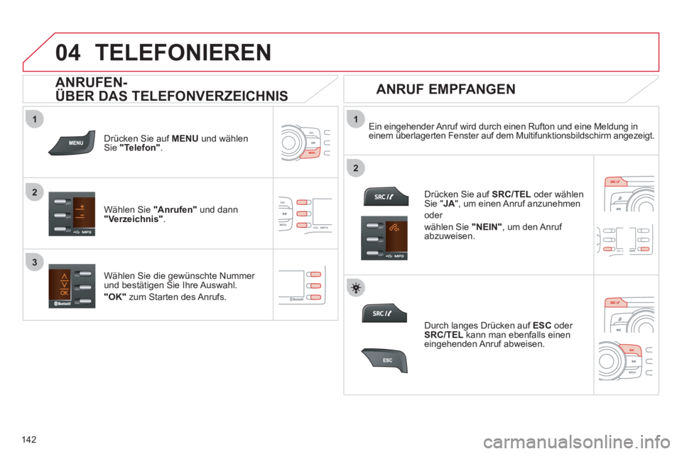 CITROEN C-ZERO 2012 Betriebsanleitungen (in German)
1
2
1
2
3
04
142
TELEFONIEREN
Drücken Sie auf MENU
und wählen
Sie "Telefon"
.
Wählen Sie "Anrufen"
und dann
"Verzeichnis"
.
Ein eingehender Anruf wird durch eine CITROEN C-ZERO 2012 Betriebsanleitungen (in German)
1
2
1
2
3
04
142
TELEFONIEREN
Drücken Sie auf MENU
und wählen
Sie "Telefon"
.
Wählen Sie "Anrufen"
und dann
"Verzeichnis"
.
Ein eingehender Anruf wird durch eine