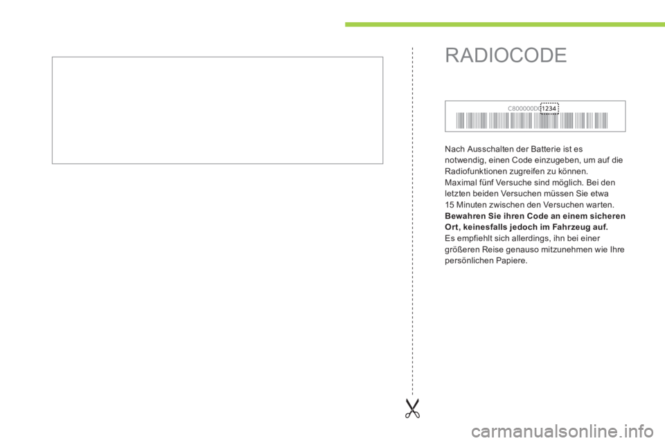 CITROEN C-ZERO 2012  Betriebsanleitungen (in German)   Nach Ausschalten der Batterie ist es 
notwendig, einen Code einzugeben, um auf die 
Radiofunktionen zugreifen zu können. 
  Maximal fünf Versuche sind möglich. Bei den 
letzten beiden Versuchen m