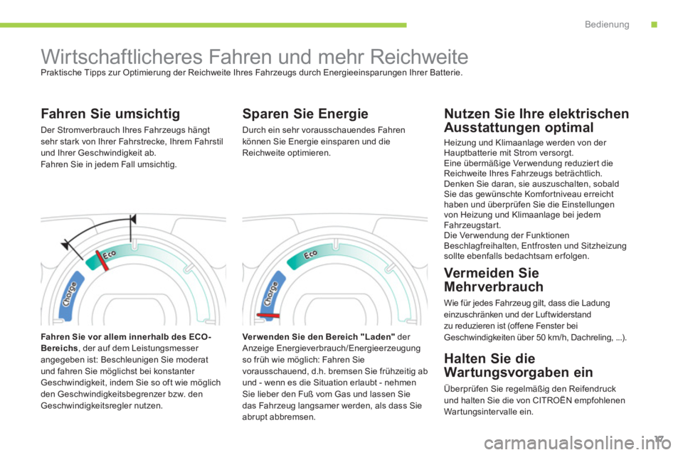 CITROEN C-ZERO 2012  Betriebsanleitungen (in German) .Bedienung
17
   
 
 
 
 
Wirtschaftlicheres Fahren und mehr Reichweite  
Praktische Tipps zur Optimierung der Reichweite Ihres Fahrzeugs durch Energieeinsparungen Ihrer Batterie. 
 
 
Fahren Sie umsi