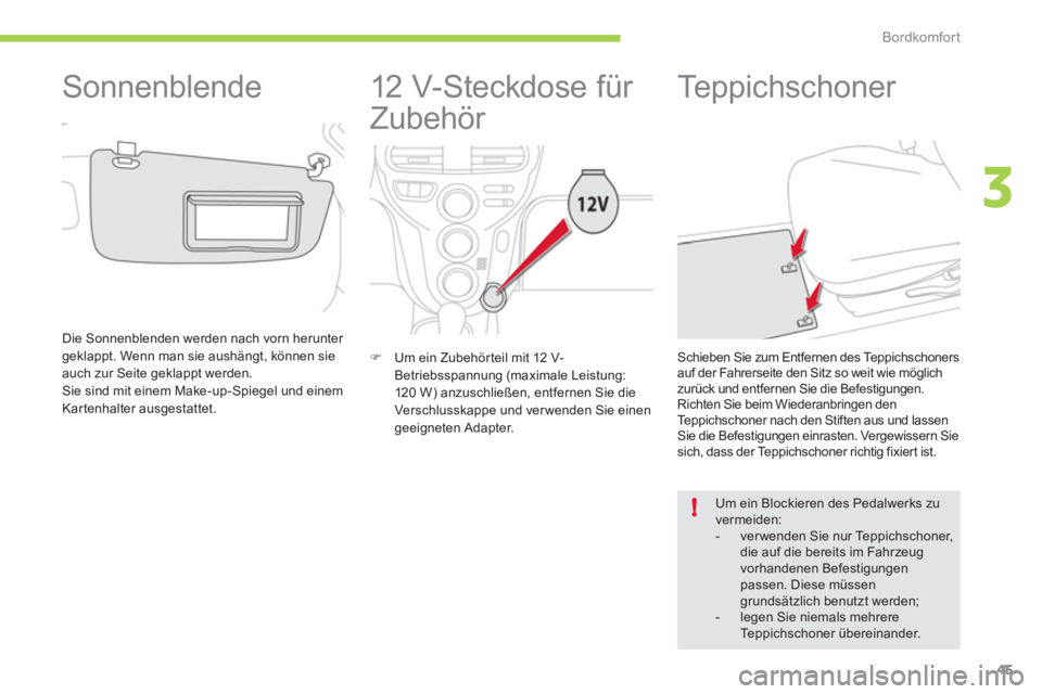 CITROEN C-ZERO 2012  Betriebsanleitungen (in German) 3
!
Bordkomfort
45
   
 
 
 
 
12 V-Steckdose für 
Zubehör 
   
 
�) 
  Um ein Zubehör teil mit 12 V-
Betriebsspannung (maximale Leistung: 
120 W) anzuschließen, entfernen Sie die 
Verschlusskappe