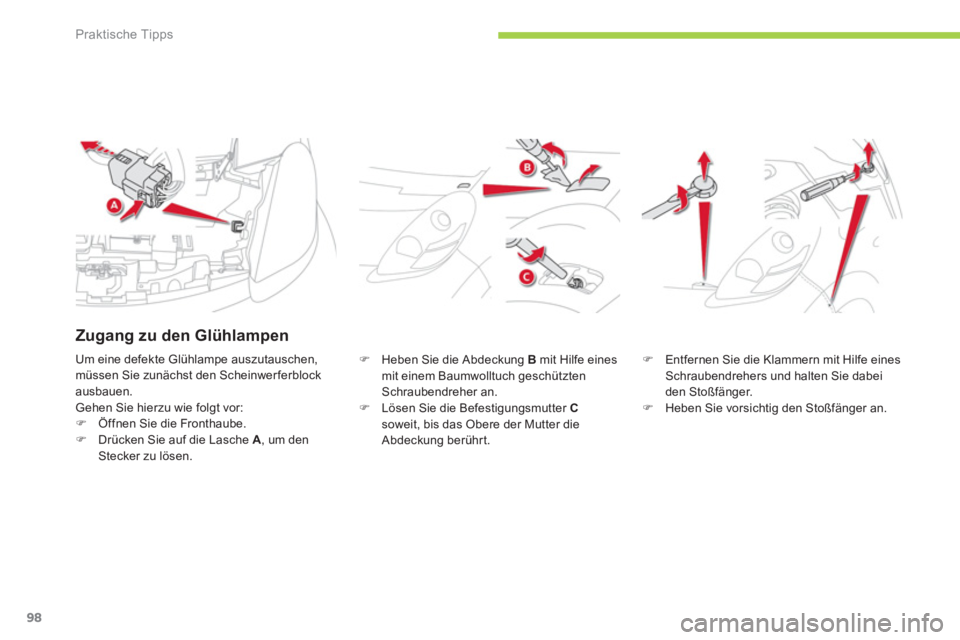 CITROEN C-ZERO 2012  Betriebsanleitungen (in German) Praktische Tipps
98
   
�) 
  Heben Sie die Abdeckung  B 
 mit Hilfe eines 
mit einem Baumwolltuch geschützten 
Schraubendreher an. 
   
�) 
  Lösen Sie die Befestigungsmutter  C 
 
soweit, bis das 