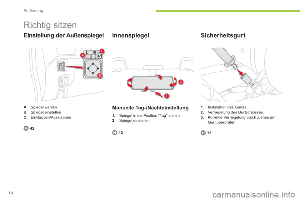CITROEN C-ZERO 2011  Betriebsanleitungen (in German) Bedienung
10
  Richtig sitzen 
Einstellung der Außenspiegel 
A. 
 Spiegel wählen B.Spiegel einstellen C.Einklappen/Ausklappen  
42
 
 
Innenspiegel
 
 
Manuelle Tag-/Nachteinstellung 
1.Spiegel in d