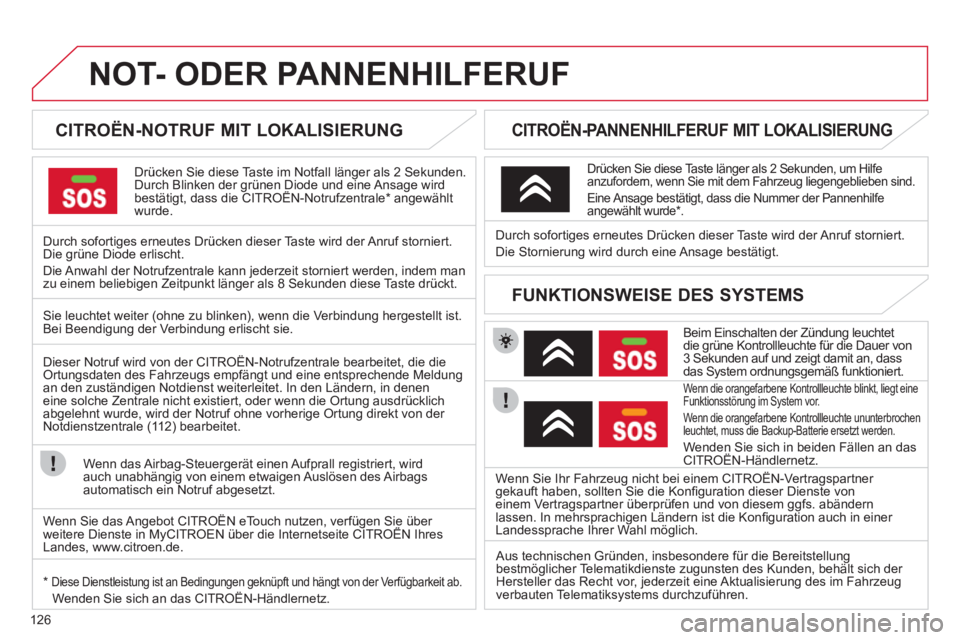 CITROEN C-ZERO 2011 Betriebsanleitungen (in German) 126
NOT- ODER PANNENHILFERUF
CITROËN-NOTRUF MIT LOKALISIERUNG
Drücken Sie diese Taste im Notfall länger als 2 Sekunden.
Durch Blinken der grünen Diode und eine Ansage wirdbest CITROEN C-ZERO 2011 Betriebsanleitungen (in German) 126
NOT- ODER PANNENHILFERUF
CITROËN-NOTRUF MIT LOKALISIERUNG
Drücken Sie diese Taste im Notfall länger als 2 Sekunden.
Durch Blinken der grünen Diode und eine Ansage wirdbest