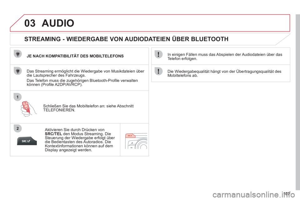 CITROEN C-ZERO 2011  Betriebsanleitungen (in German) 03
1
2
AUDIO 
   
 
 
 
 
 
STREAMING - WIEDERGABE VON AUDIODATEIEN ÜBER BLUETOOTH 
JE NACH KOMPATIBILITÄT DES MOBILTELEFONS  
Schließen Sie das Mobiltelefon an: siehe Abschnitt 
TELEFONIEREN.   Da