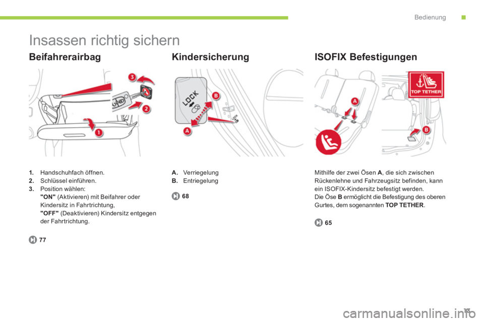 CITROEN C-ZERO 2011  Betriebsanleitungen (in German) .Bedienung
13
  Insassen richtig sichern 
1. 
 Handschuhfach öffnen.2.Schlüssel einführen.3.Position wählen:"ON"(Aktivieren) mit Beifahrer oder Kindersitz in Fahrtrichtung,  "OFF" 
 (Deaktivieren)