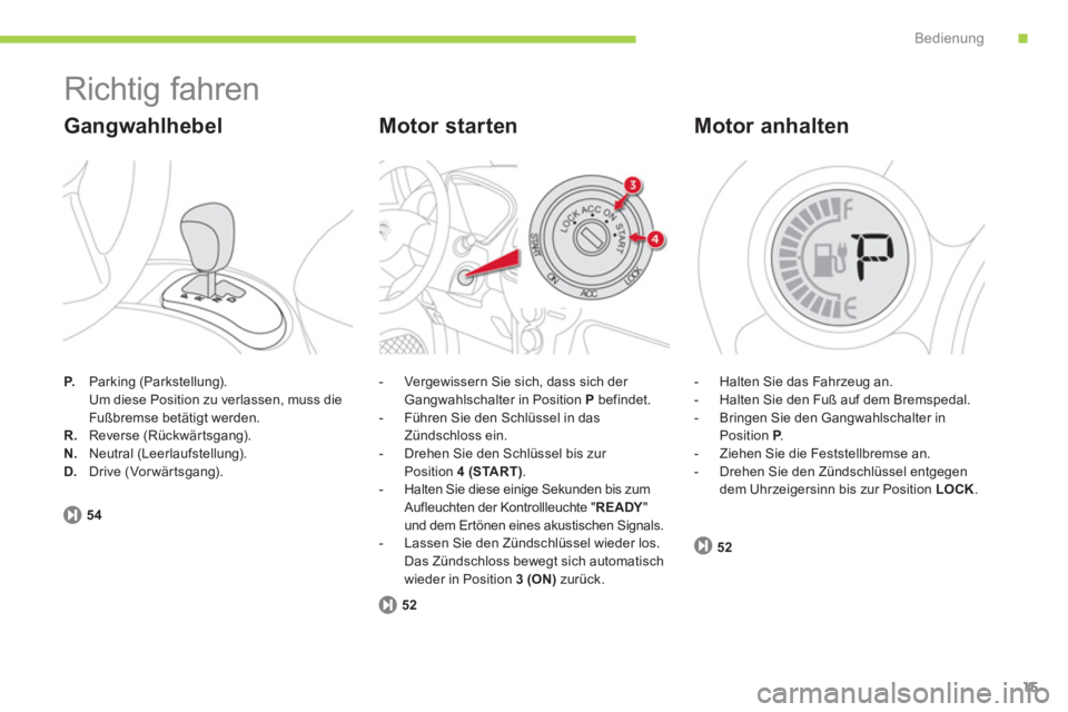 CITROEN C-ZERO 2011  Betriebsanleitungen (in German) .Bedienung
15
  Richtig fahren 
P. 
 Parking (Parkstellung).
  Um diese Position zu verlassen, muss die
Fußbremse betäti
gt werden. R. Reverse (Rückwärtsgang). N.     Neutral (Leerlaufstellung).D.