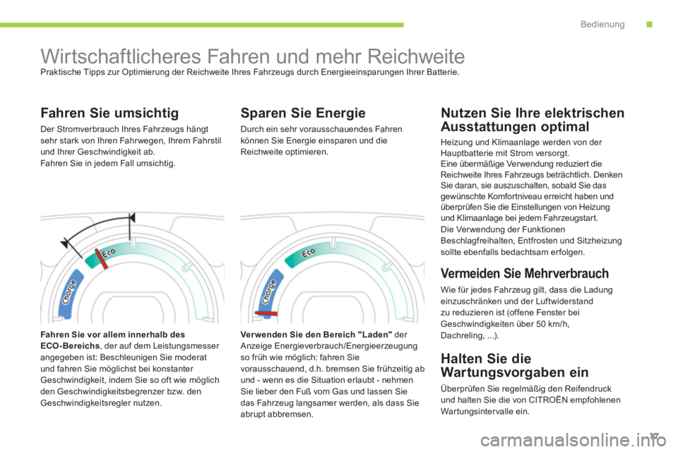 CITROEN C-ZERO 2011  Betriebsanleitungen (in German) .Bedienung
17
   
 
 
 
Wirtschaftlicheres Fahren und mehr Reichweite  
Praktische Tipps zur Optimierung der Reichweite Ihres Fahrzeugs durch Energieeinsparungen Ihrer Batterie. 
 
 
Fahren Sie umsich