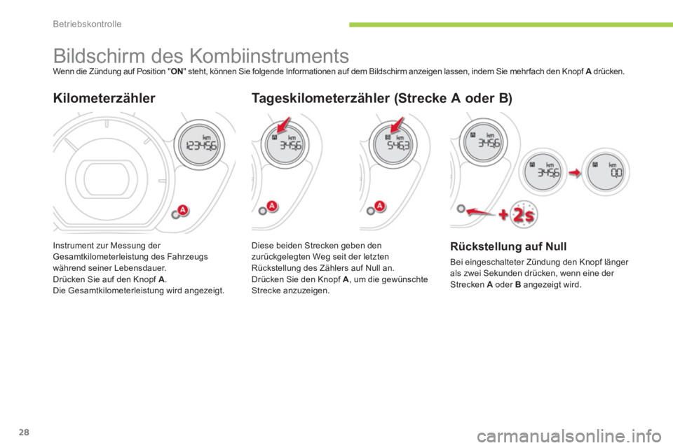 CITROEN C-ZERO 2011  Betriebsanleitungen (in German) Betriebskontrolle
28
   
 
 
 
 
 
 
 
Bildschirm des Kombiinstruments Wenn die Zündung auf Position " ON 
" steht, können Sie folgende Informationen auf dem Bildschirm anzeigen lassen, indem Sie me