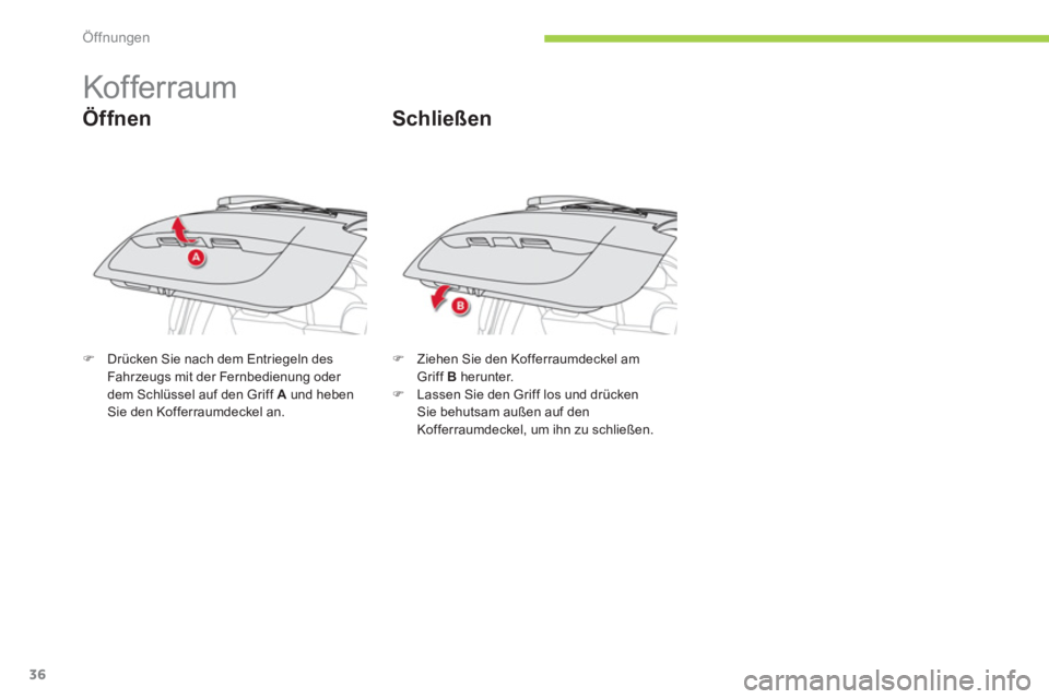 CITROEN C-ZERO 2011  Betriebsanleitungen (in German) Öffnungen
36
   
 
 
 
 
 
 
 
Kof ferraum 
Öffnen 
�)Drücken Sie nach dem Entriegeln des
Fahr zeugs mit der Fernbedienung oder 
dem Schlüssel auf den Griff  A   und hebenSie den Kofferraumdeckel 