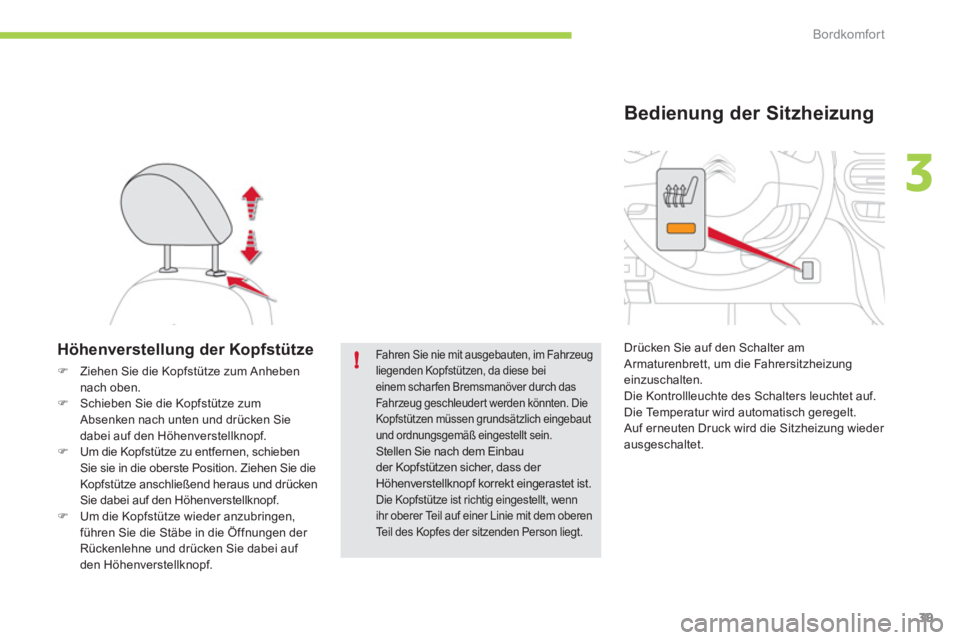 CITROEN C-ZERO 2011  Betriebsanleitungen (in German) 3
!
Bordkomfort
39
   
 
 
 
 
 
Höhenverstellung der Kopfstütze
�)Ziehen Sie die Kopfstütze zum Anheben nach oben.�)Schieben Sie die Kopfstütze zumAbsenken nach unten und drücken Siedabei auf de