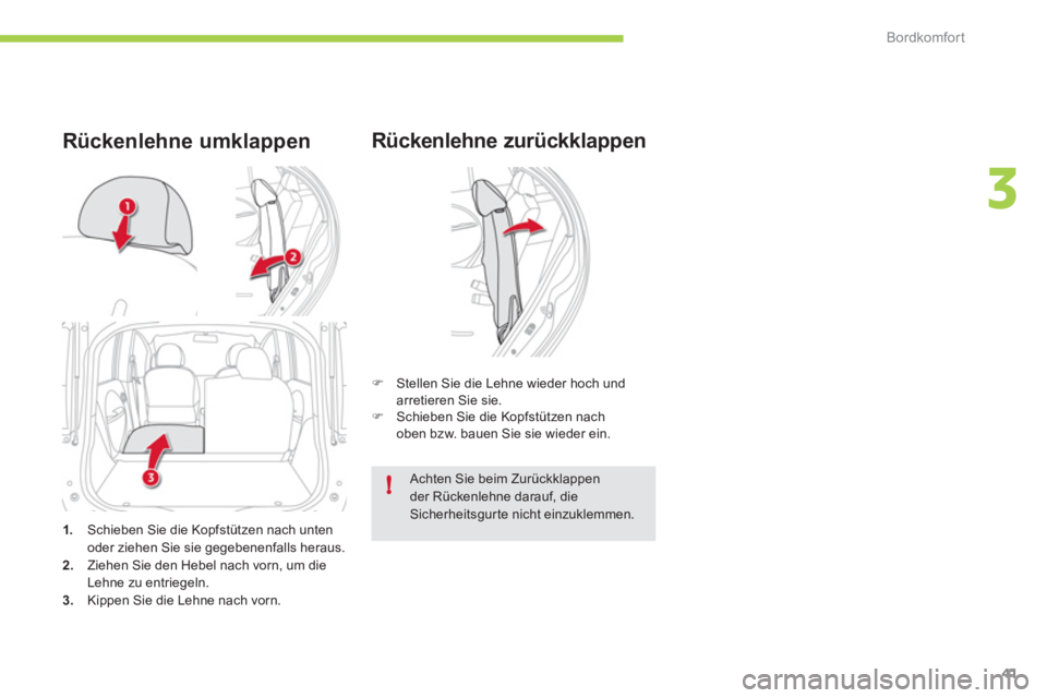 CITROEN C-ZERO 2011  Betriebsanleitungen (in German) 3
!
Bordkomfort
41
Rückenlehne zurückklappen
�)    Stellen Sie die Lehne wieder hoch und arretieren Sie sie. �) 
  Schieben Sie die Kopfstützen nachoben bzw. bauen Sie sie wieder ein.
1. 
 Schieben