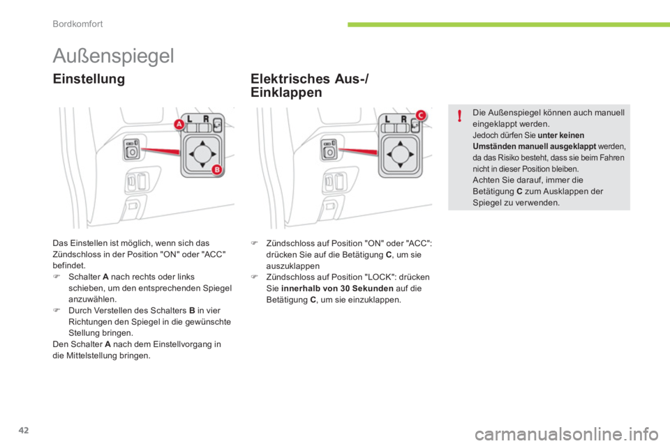 CITROEN C-ZERO 2011  Betriebsanleitungen (in German) !
Bordkomfort
42
   
 
 
 
 
Außenspiegel 
Das Einstellen ist möglich, wenn sich das Zündschloss in der Position "ON" oder "ACC"befindet. �)Schalter  A 
 nach rechts oder links 
schieben, um den en