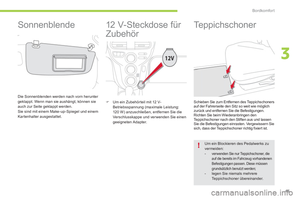 CITROEN C-ZERO 2011  Betriebsanleitungen (in German) 3
!
Bordkomfort
45
   
 
 
 
 
12 V-Steckdose für 
Zubehör 
�)   Um ein Zubehörteil mit 12 V-
Betriebsspannung (maximale Leistung:
120 W) anzuschließen, entfernen Sie dieVerschlusskappe und ver we