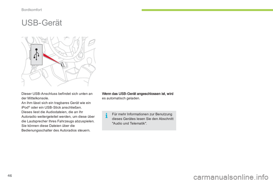 CITROEN C-ZERO 2011  Betriebsanleitungen (in German) i
Bordkomfort
46
es automatisch geladen. 
Für mehr Informationen zur Benutzungdieses Gerätes lesen Sie den Abschnitt"Audio und Telematik".
   
 
 
 
 
 
USB-Gerät 
Dieser USB-Anschluss befindet sic