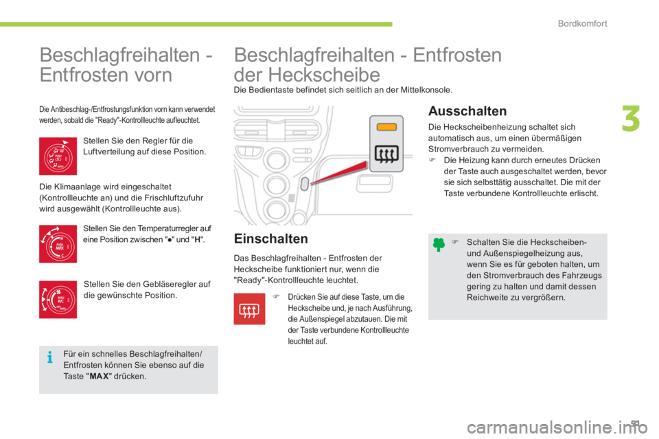 CITROEN C-ZERO 2011  Betriebsanleitungen (in German) 3
i
Bordkomfort
51
�)   Schalten Sie die Heckscheiben- und Außenspiegelheizung aus, wenn Sie es für geboten halten, um den Stromverbrauch des Fahrzeugs gering zu halten und damit dessen Reichweite z