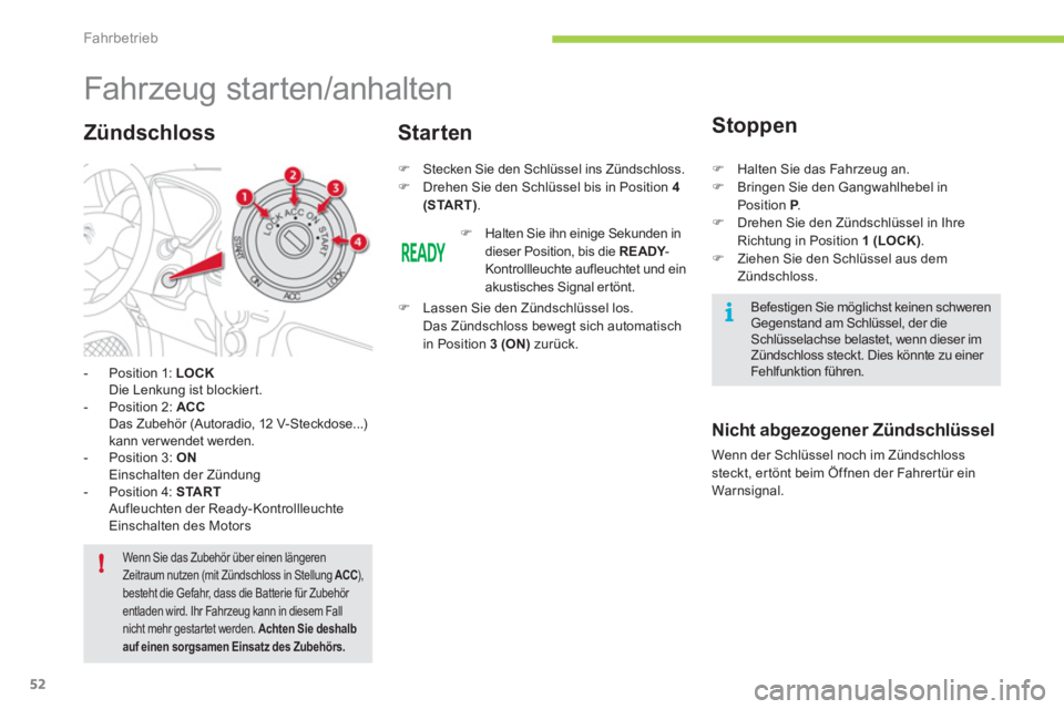 CITROEN C-ZERO 2011  Betriebsanleitungen (in German) i
!
Fahrbetrieb
52
   
 
 
 
 
 
 
 
Fahr zeug star ten/anhalten 
-  Position 1:  LOCKDie Lenkung ist blockiert. 
-  Position 2:  ACCDas Zubehör (Autoradio, 12 V-Steckdose...)kann verwendet werden.
-