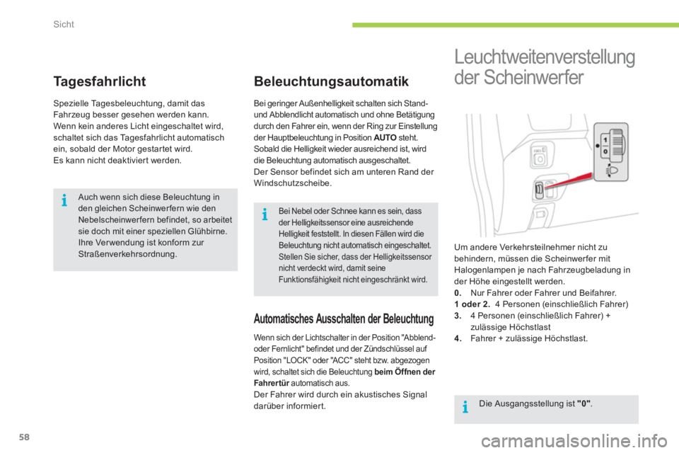 CITROEN C-ZERO 2011  Betriebsanleitungen (in German) i
i
i
Sicht
58
Tagesfahrlicht 
Spezielle Tagesbeleuchtung, damit das 
Fahr zeug besser gesehen werden kann. Wenn kein anderes Licht eingeschaltet wird, schaltet sich das Tagesfahrlicht automatisch ein