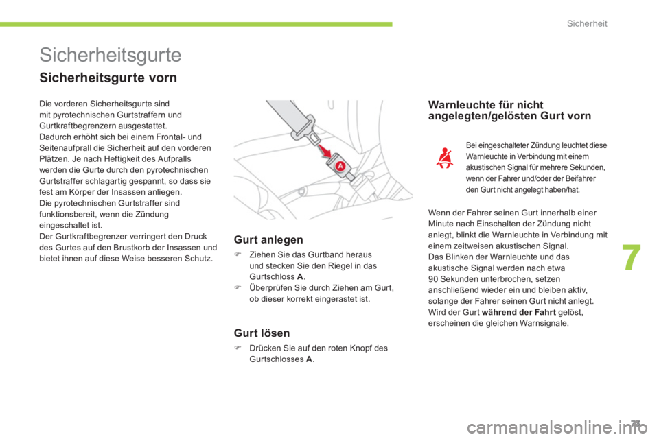 CITROEN C-ZERO 2011  Betriebsanleitungen (in German) 7
Sicherheit
73
  Sicherheitsgurte 
 
 
Sicherheitsgurte vorn
Gurt anlegen 
�) 
 Ziehen Sie das Gur tband heraus und stecken Sie den Riegel in das Gurtschloss  A.�) 
 Überprüfen Sie durch Ziehen am 