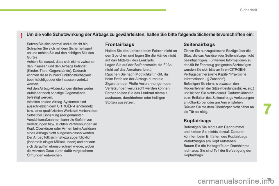 CITROEN C-ZERO 2011  Betriebsanleitungen (in German) 7
!
Sicherheit
79
Setzen Sie sich normal und aufrecht hin.  Schnallen Sie sich mit dem Sicherheitsgurtan und achten Sie auf den richtigen Sitz des Gurtes. Achten Sie darauf, dass sich nichts zwischend