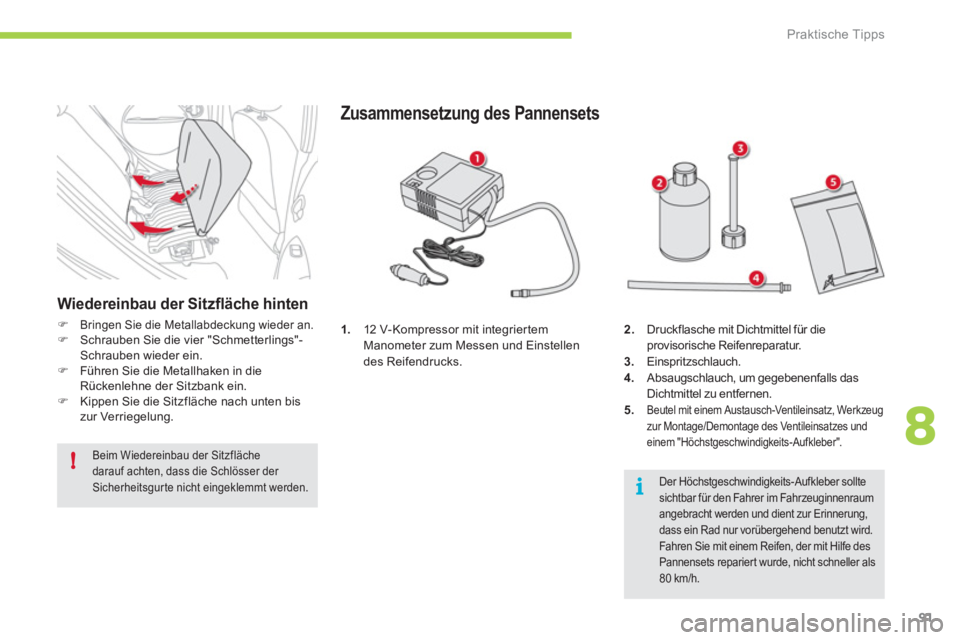 CITROEN C-ZERO 2011  Betriebsanleitungen (in German) 8
i
!
Praktische Tipps
91
1.12 V-Kompressor mit integriertemManometer zum Messen und Einstellen des Reifendrucks. 
Zusammensetzung des Pannensets
2.Druckflasche mit Dichtmittel für die provisorische 