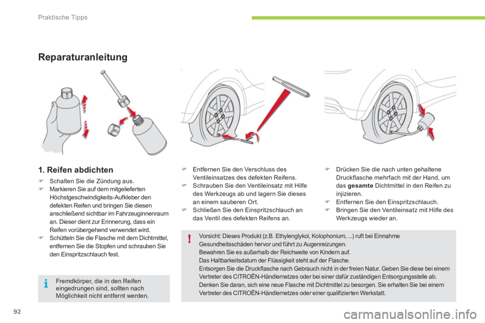 CITROEN C-ZERO 2011  Betriebsanleitungen (in German) !
i
Praktische Tipps
92
Reparaturanleitung
1. Reifen abdichten
�)Schalten Sie die Zündung aus. �)Markieren Sie auf dem mitgeliefertenHöchstgeschwindigkeits-Aufkleber den 
defekten Reifen und bringen