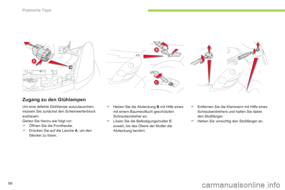 CITROEN C-ZERO 2011  Betriebsanleitungen (in German) Praktische Tipps
98
�)Heben Sie die Abdeckung  B  
mit Hilfe eines 
mit einem Baumwolltuch geschütztenSchraubendreher an.�)   Lösen Sie die Befestigungsmutter Csoweit, bis das Obere der Mutter die 
