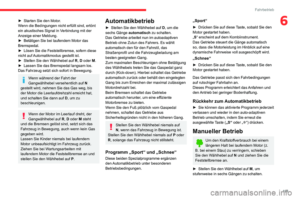 CITROEN C3 AIRCROSS 2021 Betriebsanleitungen (in German) 101
Fahrbetrieb
6► Starten Sie den Motor.Wenn die Bedingungen nicht erfüllt sind, ertönt
ein akustisches Signal in Verbindung mit der
Anzeige einer Meldung.
► Betätigen Sie bei laufendem Moto CITROEN C3 AIRCROSS 2021 Betriebsanleitungen (in German) 101
Fahrbetrieb
6► Starten Sie den Motor.Wenn die Bedingungen nicht erfüllt sind, ertönt
ein akustisches Signal in Verbindung mit der
Anzeige einer Meldung.
► Betätigen Sie bei laufendem Moto