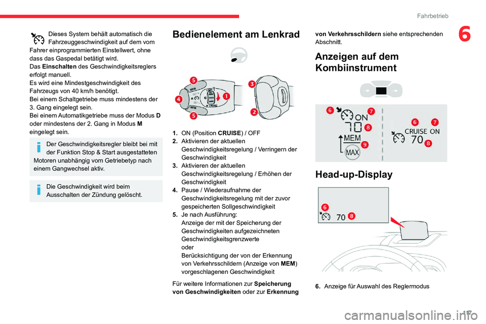 CITROEN C3 AIRCROSS 2021 Betriebsanleitungen (in German) 11 7
Fahrbetrieb
6Dieses System behält automatisch die Fahrzeuggeschwindigkeit auf dem vom
Fahrer einprogrammierten Einstellwert, ohne
dass das Gaspedal betätigt wird.
Das Einschalten des Geschwin CITROEN C3 AIRCROSS 2021 Betriebsanleitungen (in German) 11 7
Fahrbetrieb
6Dieses System behält automatisch die Fahrzeuggeschwindigkeit auf dem vom
Fahrer einprogrammierten Einstellwert, ohne
dass das Gaspedal betätigt wird.
Das Einschalten des Geschwin