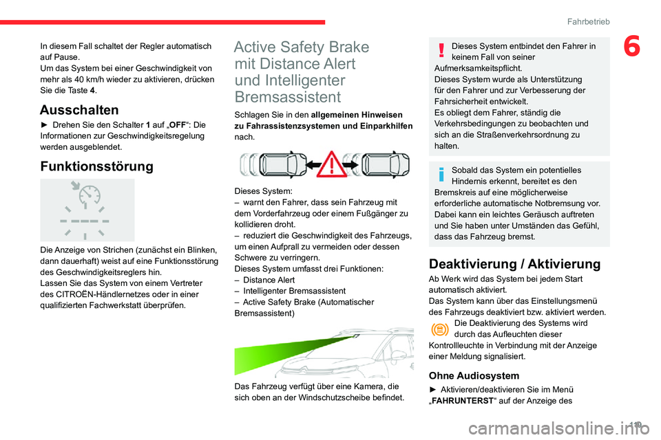CITROEN C3 AIRCROSS 2021  Betriebsanleitungen (in German) 11 9
Fahrbetrieb
6In diesem Fall schaltet der Regler automatisch 
auf Pause.
Um das System bei einer Geschwindigkeit von 
mehr als 40 km/h wieder zu aktivieren, drücken 
Sie die Taste 4.
Ausschalten
