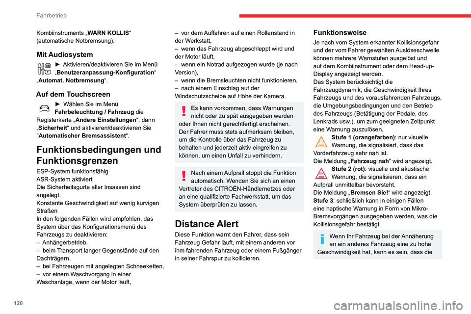 CITROEN C3 AIRCROSS 2021  Betriebsanleitungen (in German) 120
Fahrbetrieb
erste Stufe nicht angezeigt wird; es wird sofort Warnstufe 2 angezeigt.
Wichtig: Warnstufe 1 wird nicht angezeigt, 
wenn die Auslöseschwelle „ Nah“ ist oder 
wenn das Hindernis st
