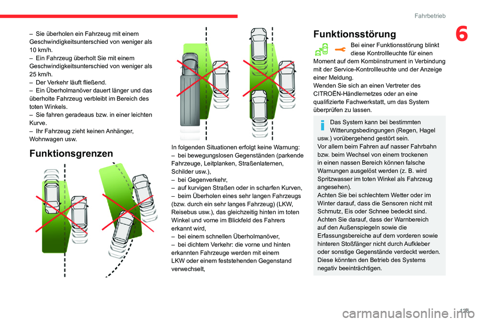 CITROEN C3 AIRCROSS 2021  Betriebsanleitungen (in German) 125
Fahrbetrieb
6– Sie überholen ein Fahrzeug mit einem Geschwindigkeitsunterschied von weniger als 10 km/h.– Ein Fahrzeug überholt Sie mit einem Geschwindigkeitsunterschied von weniger als 25 k