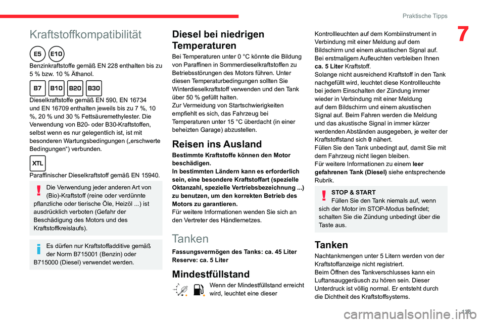 CITROEN C3 AIRCROSS 2021 Betriebsanleitungen (in German)
135
Praktische Tipps
7Kraftstoffkompatibilität
Benzinkraftstoffe gemäß EN 228 enthalten bis zu 5 % bzw. 10 % Äthanol.
Dieselkraftstoffe gemäß EN 590, EN 16734
und EN 16709 enthalten jew CITROEN C3 AIRCROSS 2021 Betriebsanleitungen (in German)
135
Praktische Tipps
7Kraftstoffkompatibilität
Benzinkraftstoffe gemäß EN 228 enthalten bis zu 5 % bzw. 10 % Äthanol.
Dieselkraftstoffe gemäß EN 590, EN 16734
und EN 16709 enthalten jew
