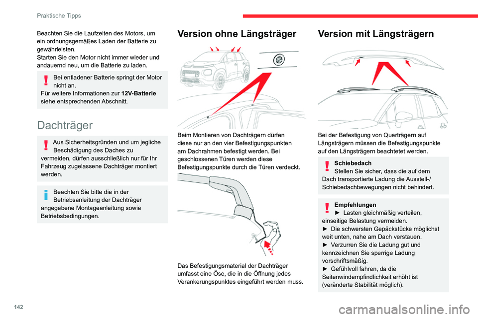 CITROEN C3 AIRCROSS 2021  Betriebsanleitungen (in German) 142
Praktische Tipps
Beachten Sie die Laufzeiten des Motors, um 
ein ordnungsgemäßes Laden der Batterie zu 
gewährleisten.
Starten Sie den Motor nicht immer wieder und 
andauernd neu, um die Batter