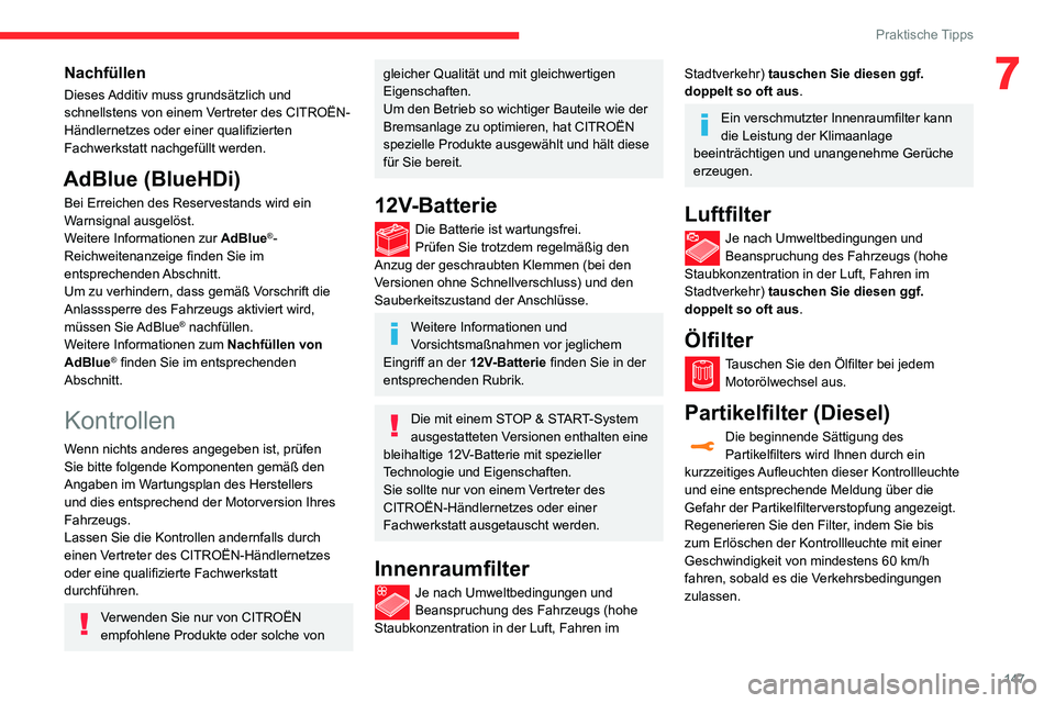 CITROEN C3 AIRCROSS 2021  Betriebsanleitungen (in German) 147
Praktische Tipps
7Nachfüllen
Dieses Additiv muss grundsätzlich und 
schnellstens von einem Vertreter des CITROËN-
Händlernetzes oder einer qualifizierten 
Fachwerkstatt nachgefüllt werden.
Ad