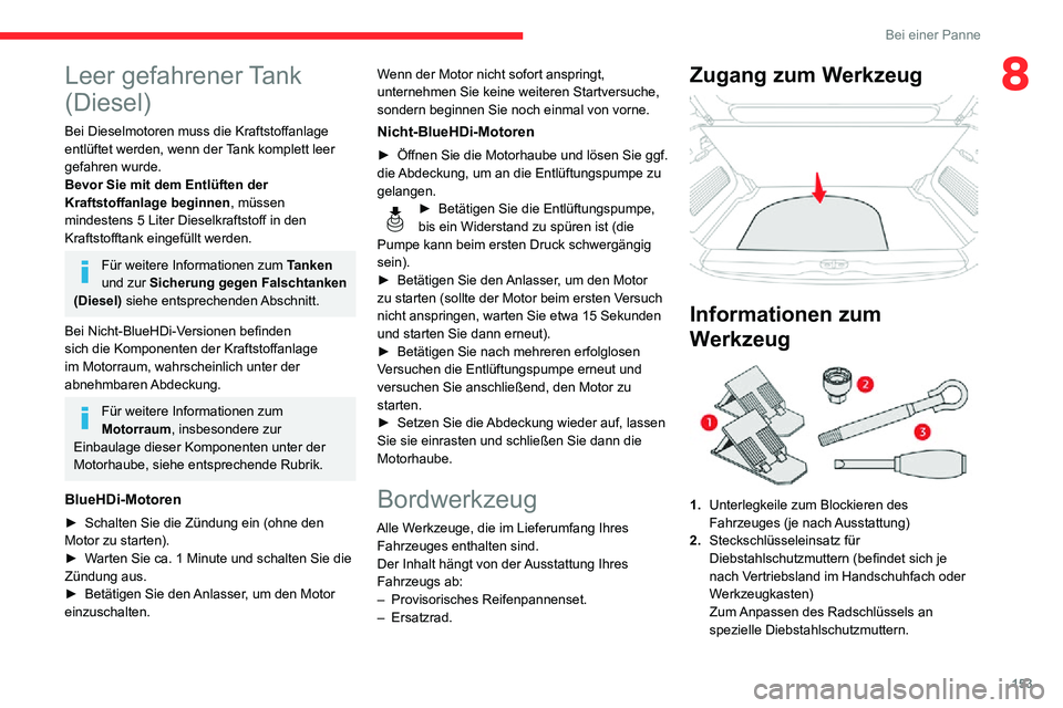 CITROEN C3 AIRCROSS 2021 Betriebsanleitungen (in German) 153
Bei einer Panne
8Leer gefahrener Tank
(Diesel)
Bei Dieselmotoren muss die Kraftstoffanlage
entlüftet werden, wenn der Tank komplett leer
gefahren wurde.
Bevor Sie mit dem Entlüften der
Kraft CITROEN C3 AIRCROSS 2021 Betriebsanleitungen (in German) 153
Bei einer Panne
8Leer gefahrener Tank
(Diesel)
Bei Dieselmotoren muss die Kraftstoffanlage
entlüftet werden, wenn der Tank komplett leer
gefahren wurde.
Bevor Sie mit dem Entlüften der
Kraft