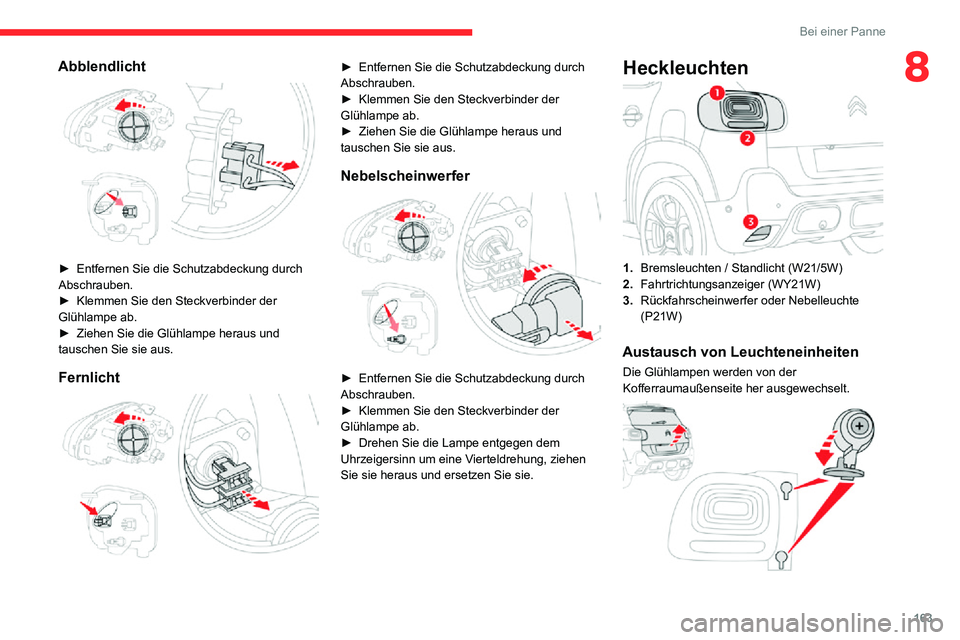CITROEN C3 AIRCROSS 2021 Betriebsanleitungen (in German) 163
Bei einer Panne
8Abblendlicht
► Entfernen Sie die Schutzabdeckung durch Abschrauben.► Klemmen Sie den Steckverbinder der Glühlampe ab.► Ziehen Sie die Glühlampe heraus und tauschen Sie CITROEN C3 AIRCROSS 2021 Betriebsanleitungen (in German) 163
Bei einer Panne
8Abblendlicht
► Entfernen Sie die Schutzabdeckung durch Abschrauben.► Klemmen Sie den Steckverbinder der Glühlampe ab.► Ziehen Sie die Glühlampe heraus und tauschen Sie