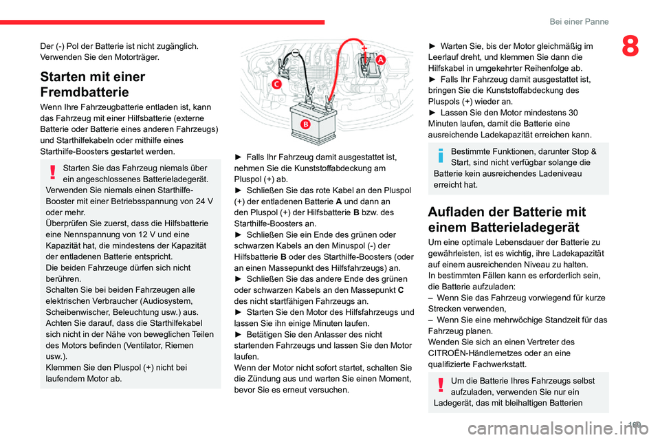 CITROEN C3 AIRCROSS 2021 Betriebsanleitungen (in German) 169
Bei einer Panne
8Der (-) Pol der Batterie ist nicht zugänglich.
Verwenden Sie den Motorträger.
Starten mit einer
Fremdbatterie
Wenn Ihre Fahrzeugbatterie entladen ist, kann
das Fahrzeug mit e CITROEN C3 AIRCROSS 2021 Betriebsanleitungen (in German) 169
Bei einer Panne
8Der (-) Pol der Batterie ist nicht zugänglich.
Verwenden Sie den Motorträger.
Starten mit einer
Fremdbatterie
Wenn Ihre Fahrzeugbatterie entladen ist, kann
das Fahrzeug mit e